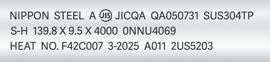 NIPPON STEEL A JIS JICQA QA050731 SUS304TP S-H 139.8 X 9.5 X 4000 ONNU4069 HEAT NO. F42C007 3-2025 A011 2US5203