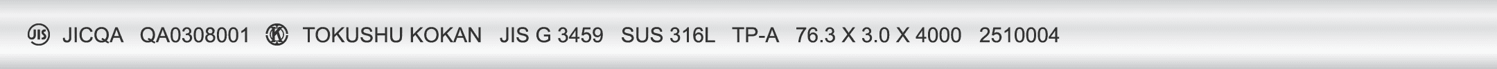 JICQA QA0308001 TOKUSHU KOKAN JIS G 3459 SUS 316L TP-A 76.3 X 3.0 X 4000 2510004