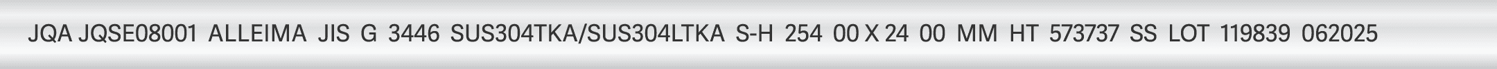 JQA JQSE08001 ALLEIMA JIS G 3446 SUS304TKA/SUS304LTKA S-H 254.00 X 24.00 MM HT 573737 SS LOT 119839 062025